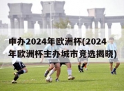 申办2024年欧洲杯(2024年欧洲杯主办城市竞选揭晓)