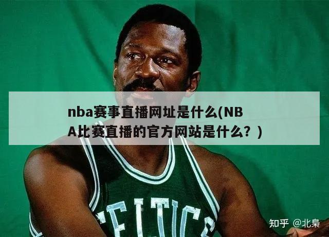 nba赛事直播网址是什么(NBA比赛直播的官方网站是什么？)